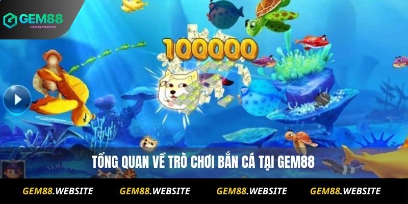 BẮN CÁ 1 Tổng quan về trò chơi Bắn Cá tại Gem88