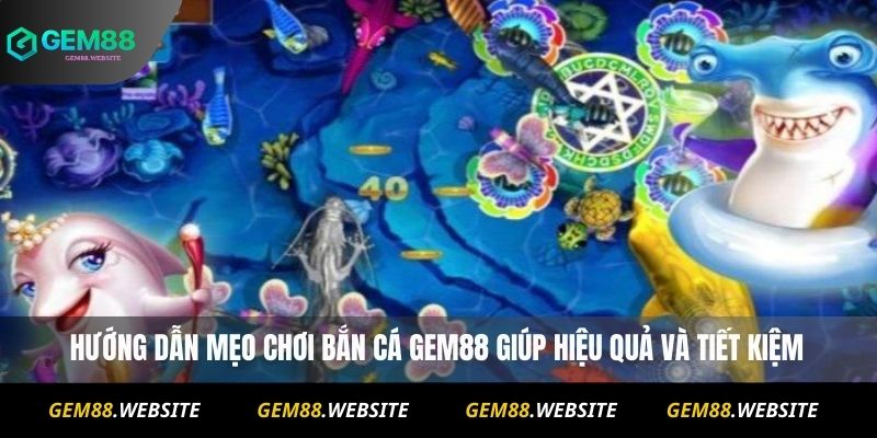 BẮN CÁ 2 Hướng dẫn mẹo chơi Bắn Cá Gem88 giúp hiệu quả và tiết kiệm
