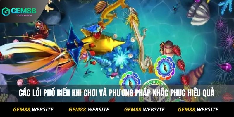 BẮN CÁ 3 Các lỗi phổ biến khi chơi và phương pháp khắc phục hiệu quả